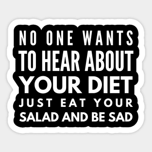 No One Wants To Hear About Your Diet Just Eat Your Salad And Be Sad - Workout Sticker